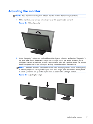 Page 13Adjusting the monitor
NOTE:Your monitor model may look different than the model in the following illustrations.
1.Tilt the monitors panel forward or backward to set it to a comfortable eye level.
Figure 2-6  Tilting the monitor
2.Adjust the monitor’s height to a comfortable position for your individual workstation. The monitor’s
top bezel edge should not exceed a height that is parallel to your eye height. A monitor that is
positioned low and reclined may be more comfortable for users with corrective...