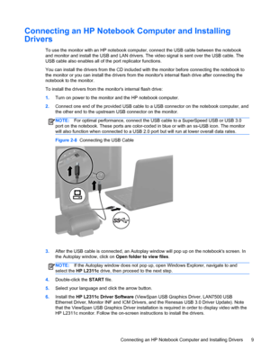 Page 15Connecting an HP Notebook Computer and Installing
Drivers
To use the monitor with an HP notebook computer, connect the USB cable between the notebook
and monitor and install the USB and LAN drivers. The video signal is sent over the USB cable. The
USB cable also enables all of the port replicator functions.
You can install the drivers from the CD included with the monitor before connecting the notebook to
the monitor or you can install the drivers from the monitors internal flash drive after connecting...