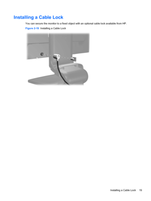 Page 25Installing a Cable Lock
You can secure the monitor to a fixed object with an optional cable lock available from HP.
Figure 2-19  Installing a Cable Lock
Installing a Cable Lock 19
 