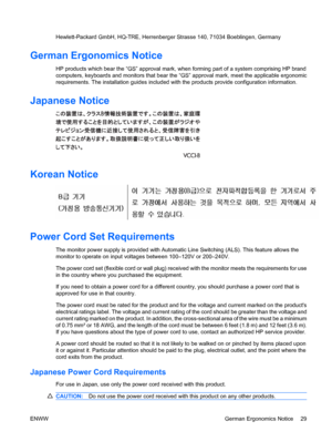Page 35Hewlett-Packard GmbH, HQ-TRE, Herrenberger Strasse 140, 71034 Boeblingen, Germany
German Ergonomics Notice
HP products which bear the “GS” approval mark, when forming part of a system comprising HP brand
computers, keyboards and monitors that bear the “GS” approval mark, meet the applicable ergonomic
requirements. The installation guides included with the products provide configuration information.
Japanese Notice
Korean Notice
Power Cord Set Requirements
The monitor power supply is provided with...