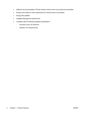 Page 10●Software and documentation CD that includes monitor drivers and product documentation
●Energy saver feature to meet requirements for reduced power consumption
●Energy Star qualified
●Intelligent Management AssetControl
●Compliant with the following regulated specifications:
◦European Union CE Directives
◦Swedish TCO Requirements
2 Chapter 1   Product Features ENWW
 