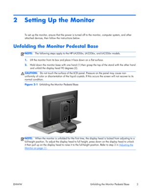 Page 92 Setting Up the Monitor
To set up the monitor, ensure that the power is turned off to the monitor, computer system, and other
attached devices, then follow the instructions below.
Unfolding the Monitor Pedestal Base
NOTE:The following steps apply to the HP LA2006x, LA2206x, and LA2306x models.
1.Lift the monitor from its box and place it face down on a flat surface.
2.Hold down the monitor base with one hand (1) then grasp the top of the stand with the other hand
and unfold the display head 90 degrees...