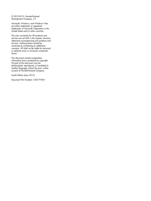 Page 2© 2010-2012, Hewlett-Packard
Development Company, L.P.
Microsoft, Windows, and Windows Vista
are either trademarks or registered
trademarks of Microsoft Corporation in the
United States and/or other countries.
The only warranties for HP products and
services are set forth in the express warranty
statements accompanying such products and
services. Nothing herein should be
construed as constituting an additional
warranty. HP shall not be liable for technical
or editorial errors or omissions contained...