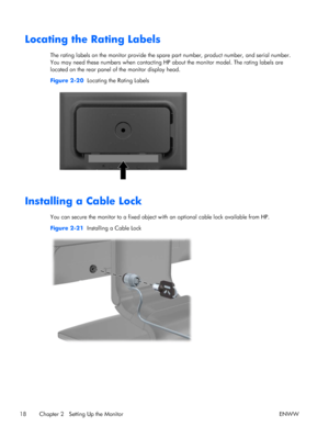 Page 24Locating the Rating Labels
The rating labels on the monitor provide the spare part number, product number, and serial number.
You may need these numbers when contacting HP about the monitor model. The rating labels are
located on the rear panel of the monitor display head.
Figure 2-20  Locating the Rating Labels
Installing a Cable Lock
You can secure the monitor to a fixed object with an optional cable lock available from HP.
Figure 2-21  Installing a Cable Lock
18 Chapter 2   Setting Up the Monitor ENWW
 