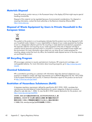 Page 48Materials Disposal
Some HP products contain mercury in the fluorescent lamp in the display LCD that might require special
handling at end-of-life.
Disposal of this material can be regulated because of environmental considerations. For disposal or
recycling information, contact the local authorities or the Electronic Industries Alliance (EIA)
http://www.eiae.org.
Disposal of Waste Equipment by Users in Private Household in the
European Union
This symbol on the product or on its packaging indicates that...