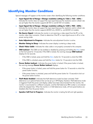 Page 33Identifying Monitor Conditions
Special messages will appear on the monitor screen when identifying the following monitor conditions:
●Input Signal Out of Range—Change resolution setting to 1366 x 768 – 60Hz—
Indicates the monitor does not support the input signal because the resolution and/or refresh rate
are set higher than the monitor supports (LE1851w and LE1851wl models).
●Input Signal Out of Range—Change resolution setting to 1600 x 900 – 60Hz—
Indicates the monitor does not support the input signal...