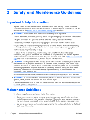 Page 102 Safety and Maintenance Guidelines
Important Safety Information
A power cord is included with the monitor. If another cord is used, use only a power source and
connection appropriate for this monitor. For information on the correct power cord set to use with the
monitor, refer to the 
Power Cord Set Requirements on page 38 in Appendix C.
WARNING!To reduce the risk of electric shock or damage to the equipment:
• Do not disable the power cord grounding feature. The grounding plug is an important safety...