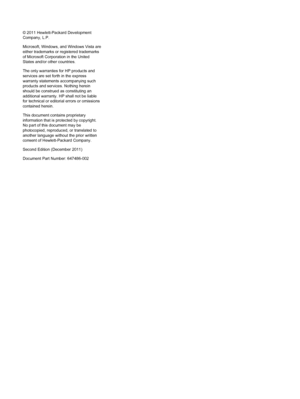 Page 2© 2011 Hewlett-Packard Development
Company, L.P.
Microsoft, Windows, and Windows Vista are
either trademarks or registered trademarks
of Microsoft Corporation in the United
States and/or other countries.
The only warranties for HP products and
services are set forth in the express
warranty statements accompanying such
products and services. Nothing herein
should be construed as constituting an
additional warranty. HP shall not be liable
for technical or editorial errors or omissions
contained herein....