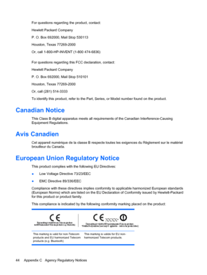 Page 50ENWW
For questions regarding the product, contact:
 
Hewlett Packard Company
 
P. O. Box 692000, Mail Stop 530113
 
Houston, Texas 77269-2000
 
Or, call 1-800-HP-INVENT (1-800 474-6836)
 
For questions regarding this FCC declaration, contact:
 
Hewlett Packard Company
 
P.  O. Box 692000, Mail Stop 510101 
Houston, Texas 77269-2000 
Or, call (281) 514-3333 
To identify this product, refer to the Part, Series, or Model number found on the product. 
Canadian Notice 
This Class B digital apparatus meets all...