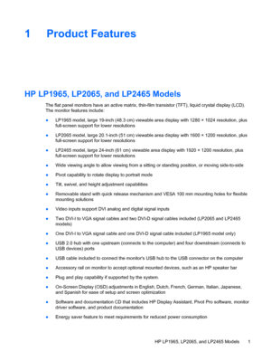 Page 7ENWW
1  Product Features 
HP LP1965, LP2065, and LP2465 Models 
The flat panel monitors have an active matrix, thin-film transistor (TFT), liquid crystal display (LCD). 
The monitor features include: 
●	 
 