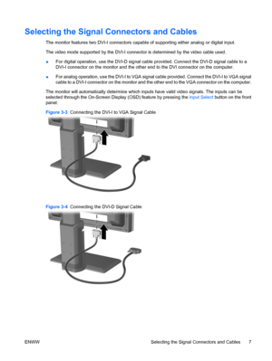 Page 15Selecting the Signal Connectors and Cables
The monitor features two DVI-I connectors capable of supporting either analog or digital input.
The video mode supported by the DVI-I connector is determined by the video cable used.
●For digital operation, use the DVI-D signal cable provided. Connect the DVI-D signal cable to a
DVI-I connector on the monitor and the other end to the DVI connector on the computer.
●For analog operation, use the DVI-I to VGA signal cable provided. Connect the DVI-I to VGA signal...