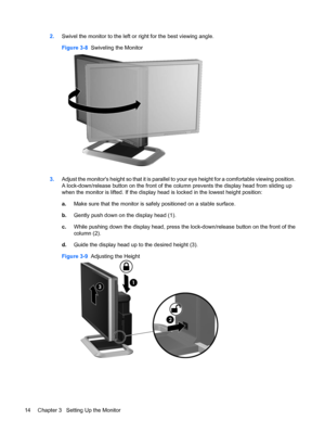 Page 20
2.Swivel the monitor to the left or right for the best viewing angle.
Figure 3-8   Swiveling the Monitor
3.Adjust the monitors height so that it is parallel to your eye height for a comfortable viewing position.
A lock-down/release button on the front of the  column prevents the display head from sliding up
when the monitor is lifted. If the display head  is locked in the lowest height position:
a. Make sure that the monitor is safely positioned on a stable surface.
b. Gently push down on the display...