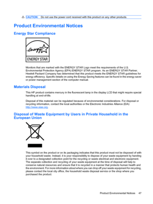 Page 53
CAUTION:Do not use the power cord received with this product on any other products.
Product Environmental Notices
Energy Star Compliance
Monitors that are marked with the ENERGY  STAR Logo meet the requirements of the U.S.
Environmental Protection Agency (EPA) ENERGY  STAR program. As an ENERGY STAR Partner,
Hewlett Packard Company has determined that this product meets the ENERGY STAR guidelines for
energy efficiency. Specific details on using the Energy  Saving features can be found in the energy...