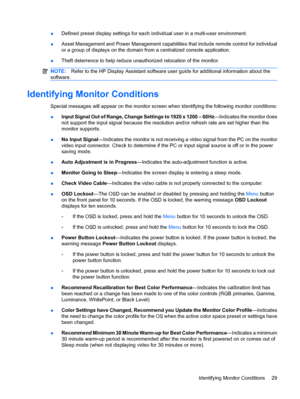 Page 35●Defined preset display settings for each individual user in a multi-user environment.
●Asset Management and Power Management capabilities that include remote control for individual
or a group of displays on the domain from a centralized console application.
●Theft deterrence to help reduce unauthorized relocation of the monitor.
NOTE:Refer to the HP Display Assistant software user guide for additional information about the
software.
Identifying Monitor Conditions
Special messages will appear on the...