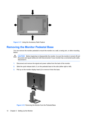 Page 18
Figure 3-11  Using the Accessory Rails Feature
Removing the Monitor Pedestal Base
You can remove the monitor pedestal to mount the mo nitor on a wall, a swing arm, or other mounting
fixture.
CAUTION Before beginning to disassemble the monitor, be sure the monitor is turned off and
the power and signal cables are both disconnecte d. If your monitor has a connected audio cable,
disconnect it.
1. Disconnect and remove the signal and power cables from the back of the monitor.
2. Slide the quick release...