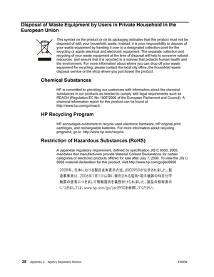 Page 34 28Appendix C.   Agency Regulatory NoticesENWW  
 
Disposal of Waste Equipment by Users in Private Household in the 
European Union
This symbol on the product or on its packaging indicates that this product must not be 
disposed of with your household waste. Instead, it is your responsibility to dispose of 
your waste equipment by handing it over to a designated collection point for the 
recycling or waste electrical and electronic equipment. The separate collection and 
recycling of your waste equipment...