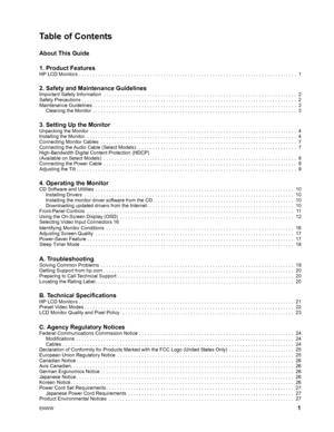 Page 5ENWW  1
 
Table of Contents
About This Guide
1. Product Features
HP LCD Monitors  . . . . . . . . . . . . . . . . . . . . . . . . . . . . . . . . . . . . . . . . . . . . . . . . . . . . . . . . . . . . . . . . . . . . . . . . . . . . . . . .  1
2. Safety and Maintenance Guidelines
Important Safety Information  . . . . . . . . . . . . . . . . . . . . . . . . . . . . . . . . . . . . . . . . . . . . . . . . . . . . . . . . . . . . . . . . . . . . . . .  2
Safety Precautions . . . . . . . . . . . . . . . . ....