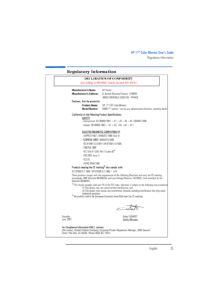 Page 27EnglishEnglish25
HP 17” Color Monitor User’s Guide
Regulatory Information
Regulatory Information
DECLARATION OF CONFORMITY
according to ISO/IEC Guide 22 and EN 45014
Manufacturer's Name: HP France
Manufacturer's Address:
 5, Avenue Raymond Chanas - EYBENS
38053 GRENOBLE CEDEX 09 - FRANCE
Declares, that the product(s):
Product Name: HP 17” CRT Color Monitor
Model Number:
 D8907** (where * can be any alphanumeric character, including blank)
Conform(s) to the following Product Specifications:...