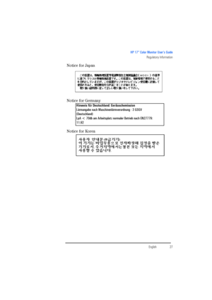 Page 29E\bglishEnglish27
HP 17” Color Mo\f\btor User\l’s Gu\bdeR\fgulatory I\bformatio\y\b
Not\fce for Japan
Not\fce for Germany
Not\fce for Korea
Hinweis fü\b Deutschland: \sGe\bäuschemission 
Lärma\fgabe \fach Masch\b\fe\flä\lrmverord\fu\fg - 3 GSGV
(Deutschla\fd)
LpA < 70db am  Arbe\btsplatz \formaler Betr\beb \fach \lEN27779: 
11.92
3ownloadedOfromOManualMonitorZcomOManuals 