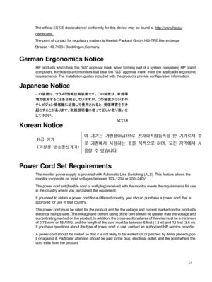 Page 27
Power Cord Set Requirements
The monitor power supply is provided with Automatic Line Switching (ALS). This feature allows the
monitor to operate on input voltages between 100–120V or 200–240V.
The power cord set (flexible cord or wall plug) received with the monitor meets the requirements for use
in the country where you purchased the equipment.
If you need to obtain a power cord for a different country, you should purchase a power cord that is
approved for use in that country.
The power cord must be...