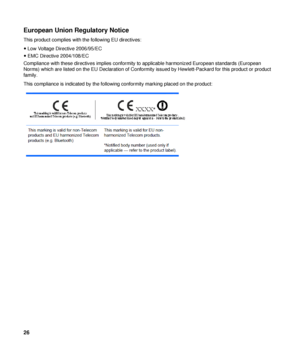 Page 26European Union Regulatory Notice 
This product complies with the following EU directives: 
y Low Voltage Directive 2006/95/EC 
y  Directive 2004/108/EC 
Compliance with these directives implies conformity  to applicable harmonized European standards (European 
Norms) which are listed on the EU Declaration of Conformity  issued by Hewlett-Packard for this product or product 
family. 
This compliance is indicated by the following conformity marking placed on the product: 
 