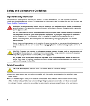 Page 4 
Safety and Maintenance Guidelines 
 
Important Safety Information 
The power cord is designed for use with your monitor. To use a different cord, use only a power source and 
connection compatible with this monitor. For information on  the correct power cord set to use with your monitor, see 
Power Cord Set Requirements
. 
 
WARNING: To reduce the risk of electric shock or damage to your equipment, do not disable the power cord 
grounding feature. The grounding plug  is an important safety feature....