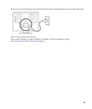 Page 9
9 
4
 Connect one end of the power cord to the back of the mo nitor and plug the other end into a grounded outlet. 
 
 
5  Turn on your monitor and computer. 
If your monitor displays an image, installation  is complete. If it does not display an image,  
see 
Technical Support FAQs and Using the Monitor. 
 