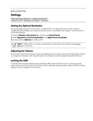 Page 13
 
 
Back to Contents Page 
Settings 
Setting the Optimal Resolution • Adjusting the Volume
Locking the OSD
 
 
Setting the Optimal Resolution 
The recommended resolution for this monitor is 1440 by 900. To configure\
 the monitor to this resolution, 
complete the setup procedure and make sure that the moni tor is connected to the computer. Turn the monitor on 
and do the following: 
1  Click the  Windows Start Button  
, and then click Control Panel . 
2  Under  Appearance and Personalization , click...