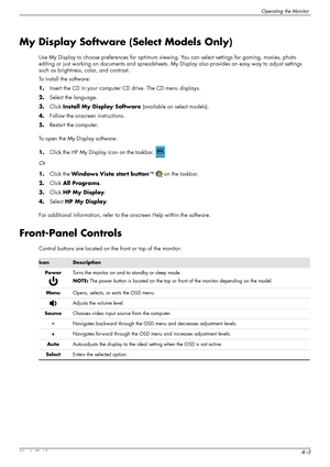 Page 29Operating the Monitor
User’s Guide4–3
My Display Software (Select Models Only)
Use My Display to choose preferences for optimum viewing. You can select settings for gaming, movies, photo 
editing or just working on documents and spreadsheets. My Display also provides an easy way to adjust settings 
such as brightness, color, and contrast.
To install the software:
1.Insert the CD in your computer CD drive. The CD menu displays.
2.Select the language.
3.Click Install My Display Software (available on...