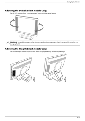 Page 23
Setting Up the Monitor
User’s Guide3–13
Adjusting the Swivel (Select Models Only)
The HP LCD monitor allows a usable range of motion with the swivel feature.
ÄCAUTION: To avoid breakage or other damage, avoid applying  pressure to the LCD screen while swiveling it or 
changing the tilt.
Adjusting the Height (Select Models Only)
The double-hinged monitor adjusts up and down easily by extending or lowering the hinge.
 