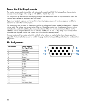 Page 22
 
Power Cord Set Requirements 
The monitor power supply is provided with automatic line switching (ALS). This feature allows the monitor to 
operate on input voltages in the range of 100–240V∿, 50/60 Hz, 1.5A. 
The power cord set (flexible cord or wall plug) received with the monitor meets the requirements for use in the 
country/region where the equipment was purchased. 
If you need to obtain a power cord for a different country/region, you should purchase a power cord that is 
approved for use in that...