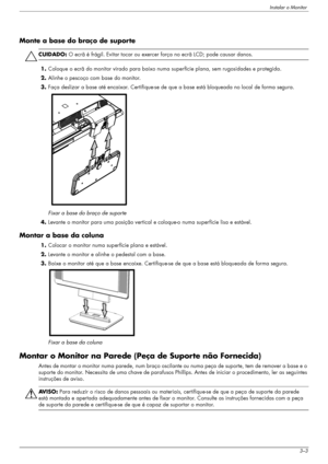 Page 13Instalar o Monitor
Manual do utilizador3–3
Monte a base do braço de suporte
ÄCUIDADO: O ecrã é frágil. Evitar tocar ou exercer força no ecrã LCD; pode causar danos.
1.Coloque o ecrã do monitor virado para baixo numa superfície plana, sem rugosidades e protegida.
2.Alinhe o pescoço com base do monitor.
3.Faça deslizar a base até encaixar. Certifique-se de que a base está bloqueada no local de forma segura.
Fixar a base do braço de suporte
4.Levante o monitor para uma posição vertical e coloque-o numa...