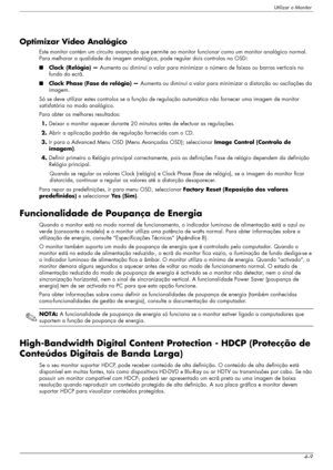 Page 33Utilizar o Monitor
Manual do utilizador4–9
Optimizar Vídeo Analógico
Este monitor contém um circuito avançado que permite ao monitor funcionar como um monitor analógico normal. 
Para melhorar a qualidade da imagem analógica, pode regular dois controlos no OSD: 
■Clock (Relógio) —Aumenta ou diminui o valor para minimizar o número de faixas ou barras verticais no 
fundo do ecrã.
■Clock Phase (Fase de relógio) —Aumenta ou diminui o valor para minimizar a distorção ou oscilações da 
imagem.
Só se deve...