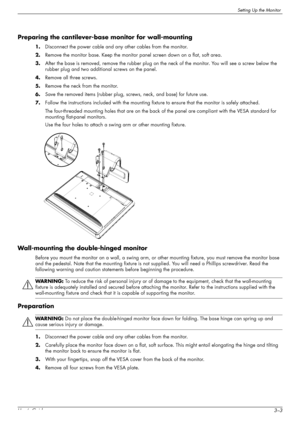 Page 15Setting Up the Monitor
User’s Guide3–3
Preparing the cantilever-base monitor for wall-mounting
1.Disconnect the power cable and any other cables from the monitor.
2.Remove the monitor base. Keep the monitor panel screen down on a flat, soft area.
3.After the base is removed, remove the rubber plug on the neck of the monitor. You will see a screw below the 
rubber plug and two additional screws on the panel.
4.Remove all three screws.
5.Remove the neck from the monitor.
6.Save the removed items (rubber...