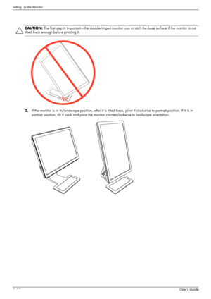 Page 24Setting Up the Monitor
3–12User’s Guide 2.If the monitor is in its landscape position, after it is tilted back, pivot it clockwise to portrait position. If it is in 
portrait position, tilt it back and pivot the monitor counterclockwise to landscape orientation.
CAUTION: The first step is important—the double-hinged monitor can scratch the base surface if the monitor is not 
tilted back enough before pivoting it.
 