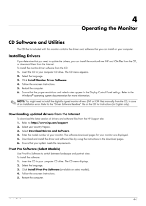 Page 25User’s Guide4–1
4
Operating the Monitor
CD Software and Utilities
The CD that is included with this monitor contains the drivers and software that you can install on your computer.
Installing Drivers
If you determine that you need to update the drivers, you can install the monitor-driver INF and ICM files from the CD, 
or download them from the Internet.
To install the monitor-driver software from the CD:
1.Insert the CD in your computer CD drive. The CD menu appears.
2.Select the language.
3.Click...