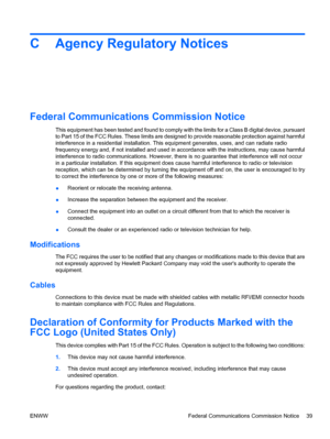 Page 47
C Agency Regulatory Notices
Federal Communications Commission Notice
This equipment has been tested and found to comply with the limits for a Class B digital device, pursuant
to Part 15 of the FCC Rules. These limits are designed to provide reasonable protection against harmful
interference in a residential installation. This equipment generates, uses, and can radiate radio
frequency energy and, if not installed and used in  accordance with the instructions, may cause harmful
interference to radio...