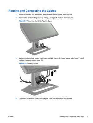 Page 15
Routing and Connecting the Cables
1.Place the monitor in a convenient, well-ventilated location near the computer.
2. Remove the cable routing cover by pulling it  straight off the front of the column.
Figure 3-3   Removing the Cable Routing Cover
3.Before connecting the cables, route them through the cable routing hole in the column (1) and
replace the cable routing cover (2).
Figure 3-4   Routing Cables
4.Connect a VGA signal cable, DVI-D signal cable, or DisplayPort signal cable.
ENWW Routing and...