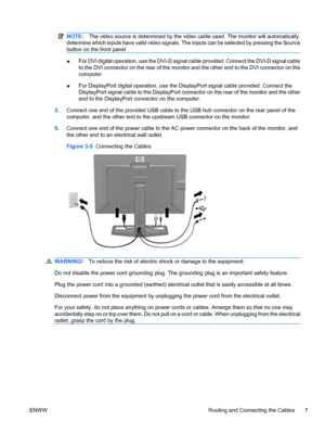 Page 13
NOTE:The video source is determined by the vide o cable used. The monitor will automatically
determine which inputs have valid video signals. Th e inputs can be selected by pressing the Source
button on the front panel .
● For DVI digital operation, use the DVI-D signal 
cable provided. Connect the DVI-D signal cable
to the DVI connector on the rear of the monitor and the other end to the DVI connector on the
computer.
● For DisplayPort digital operation, use the Disp
layPort signal cable provided....