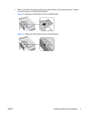 Page 132.Place a soft cloth on the table and place the product with the screen facing downward. Connect
the stand as shown in the following illustrations.
Figure 3-3  Sliding the LD4200 Stand Onto the LD4200 Monitor
Figure 3-4  Sliding the LD4700 Stand Onto the LD4700 Monitor
ENWW Installing the Stand (Sold Separately) 5
 