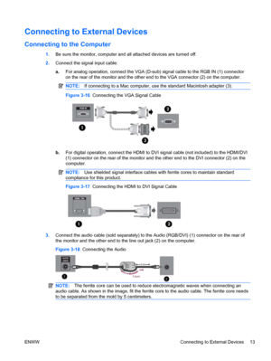 Page 21Connecting to External Devices
Connecting to the Computer
1.Be sure the monitor, computer and all attached devices are turned off.
2.Connect the signal input cable:
a.For analog operation, connect the VGA (D-sub) signal cable to the RGB IN (1) connector
on the rear of the monitor and the other end to the VGA connector (2) on the computer.
NOTE:If connecting to a Mac computer, use the standard Macintosh adapter (3).
Figure 3-16  Connecting the VGA Signal Cable
b.For digital operation, connect the HDMI to...