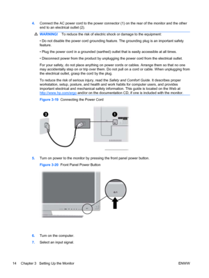 Page 224.Connect the AC power cord to the power connector (1) on the rear of the monitor and the other
end to an electrical outlet (2).
WARNING!To reduce the risk of electric shock or damage to the equipment:
• Do not disable the power cord grounding feature. The grounding plug is an important safety
feature.
• Plug the power cord in a grounded (earthed) outlet that is easily accessible at all times.
• Disconnect power from the product by unplugging the power cord from the electrical outlet.
For your safety, do...