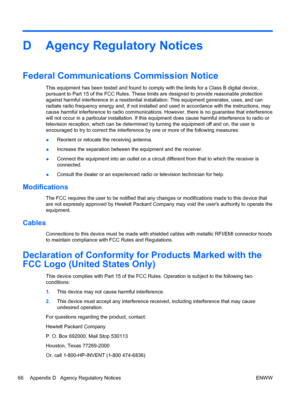 Page 74D Agency Regulatory Notices
Federal Communications Commission Notice
This equipment has been tested and found to comply with the limits for a Class B digital device,
pursuant to Part 15 of the FCC Rules. These limits are designed to provide reasonable protection
against harmful interference in a residential installation. This equipment generates, uses, and can
radiate radio frequency energy and, if not installed and used in accordance with the instructions, may
cause harmful interference to radio...