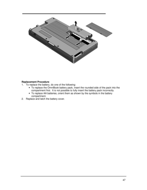 Page 5347Replacement Procedure
1. To replace the battery, do one of the following:
· To replace the OmniBook battery pack, insert the rounded side of the pack into the
compartment first.  It is not possible to fully insert the battery pack incorrectly.
· To replace AA batteries, orient them as shown by the symbols in the battery
compartment.
2. Replace and latch the battery cover. 