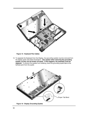 Page 645810. To separate the Keyboard from the Display, five grounding eyelets must be removed from
the display posts (see below illustration).  Use caution when removing the grounding
eyelets, as they can be broken off easily.  If this happens, the assembly must be
replaced.  To prevent the eyelets from breaking, bend the grounding eyelet tabs at the
farthest point from the eyelet.Figure 15 - Keyboard Flex CablesFigure 16 - Display Grounding EyeletsProper Tab Bend 