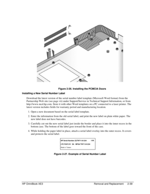 Page 67HP OmniBook XE3 Removal and Replacement 2-39
 
 Figure 2-26. Installing the PCMCIA Doors
Installing a New Serial Number Label
Download the latest version of the serial number label template (Microsoft Word format) from the
Partnership Web site (see page vii) under Support/Service in Technical Support Information, or from
http://www.mcd.hp.com. Store it with other Word templates on a PC connected to a laser printer. The
latest version includes fields for warranty period and manufacturing location.
 1....