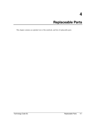 Page 91Technology Code ID)  Replaceable Parts  4-1 
4 
Replaceable Parts 
This chapter contains an exploded view of the notebook, and lists of replaceable parts:  