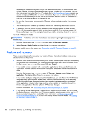 Page 58separately) to create recovery discs, or you can obtain recovery discs for your computer from
support. See the 
Worldwide Telephone Numbers booklet included with the computer. You can
also find contact information from the HP website. Go to 
http://www.hp.com/support, select your
country or region, and follow the on-screen instructions. If you use an external optical drive, it
must be connected directly to a USB port on the computer; the drive cannot be connected to a
USB port on an external device, such...