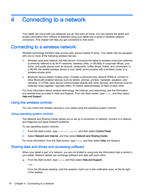 Page 244 Connecting to a network
Your tablet can travel with you wherever you go. But even at home, you can explore the globe and
access information from millions of websites using your tablet and a wired or wireless network
connection. This chapter will help you get connected to that world.
Connecting to a wireless network
Wireless technology transfers data across radio waves instead of wires. Your tablet may be equipped
with one or more of the following wireless devices:
●Wireless local area network (WLAN)...