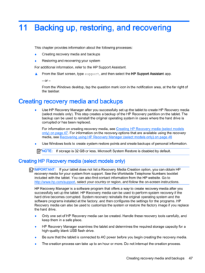 Page 5711 Backing up, restoring, and recovering
This chapter provides information about the following processes:
●Creating recovery media and backups
●Restoring and recovering your system
For additional information, refer to the HP Support Assistant.
▲From the Start screen, type support, and then select the HP Support Assistant app.
– or –
From the Windows desktop, tap the question mark icon in the notification area, at the far right of
the taskbar.
Creating recovery media and backups
●Use HP Recovery Manager...